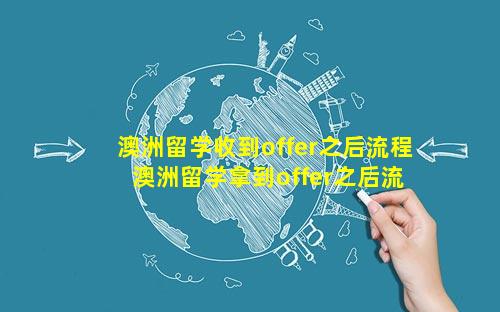 澳洲留学收到offer之后流程 澳洲留学拿到offer之后流程
